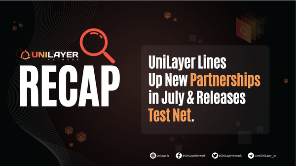 UniLayer Network Lines Up New Partnerships in July & Releases Test Net