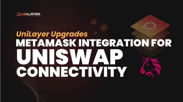 UniLayer Upgrades MetaMask Integration for Uniswap Connectivity