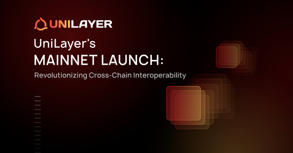 UniLayer's Mainnet Launch: Revolutionizing Cross-Chain Interoperability